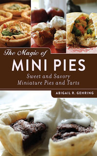 The Magic of Mini Pies : Sweet and Savory Miniature Pies and Tarts - Abigail Gehring