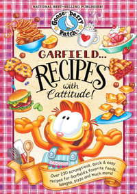 Garfield...Recipes with Cattitude! : Over 230 scrumptious, quick & easy recipes for Garfield's favorite foods...lasagna, pizza and much more! - Gooseberry Patch