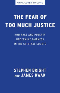 The Fear of Too Much Justice : How Race and Poverty Undermine Fairness in the Criminal Courts - Stephen Bright