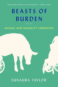 Beasts of Burden : Animal and Disability Liberation - Sunaura Taylor