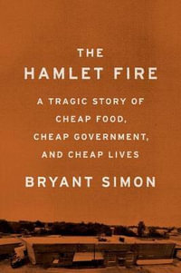 The Hamlet Fire : A Tragic Story of Cheap Food, Cheap Government, and Cheap Lives - Bryant Simon