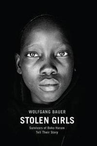 Stolen Girls : Survivors of Boko Haram Tell Their Story - Wolfgang Bauer