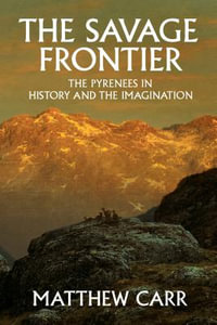 The Savage Frontier : A Cultural History of the Pyrenees - Matthew Carr