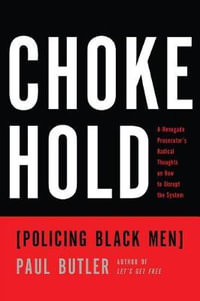 Chokehold : Policing Black Men - Paul Butler