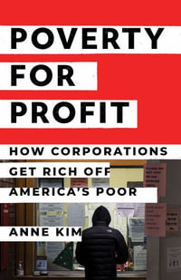 Poverty for Profit : How Corporations Get Rich off America's Poor - Anne Kim