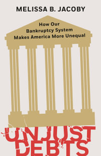 Unjust Debts : How Our Bankruptcy System Makes America More Unequal - Melissa B. Jacoby