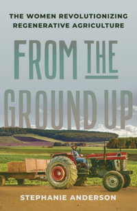 From the Ground Up : The Women Revolutionizing Regenerative Agriculture - Stephanie Anderson