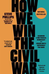 How We Win the Civil War : Securing a Multiracial Democracy and Ending White Supremacy for Good - Steve Phillips