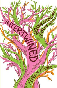 Intertwined : Women, Nature, and Climate Justice - Rebecca Kormos