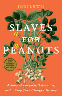 Slaves for Peanuts : A Story of Conquest, Liberation, and a Crop That Changed History - Jori Lewis