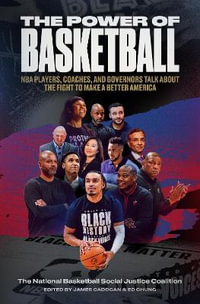 The Power of Basketball : NBA Players, Coaches, and Team Governors Talk About the Fight to Make a Better America - James Cadogan