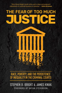 The Fear of Too Much Justice : Race, Poverty, and the Persistence of Inequality in the Criminal Courts - Stephen B. Bright