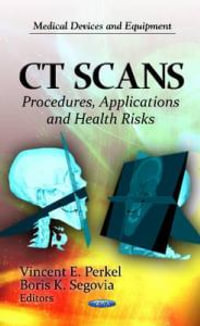 CT Scans : Procedures, Applications & Health Risks - Vincent E Perkel