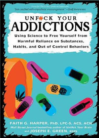 Unfuck Your Addiction : Using Science to Free Yourself from Harmful Reliance on Substances, Habits, and Out of Control Behaviors - Faith G. Harper