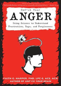 Unfuck Your Anger : Using Science to Understand Frustration, Rage, and Forgiveness - Faith G. Harper