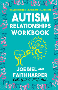 The Autism Relationships Workbook : How to Thrive in Friendship, Dating and Relationships - Joe Biel