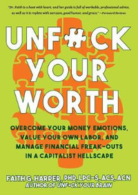 Unf*ck Your Worth : Overcome Your Money Emotions, Value Your Own Labor, and Manage Financial Freak-outs in a Capitalist Hellscape - Faith G. Harper