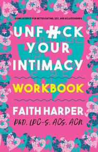 Unfuck Your Intimacy Workbook : Using Science for Better Dating, Sex, and Relationships - Faith G. Harper