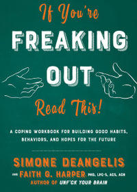 If You're Freaking Out, Read This! : A Coping Workbook for Building Good Habits, Behaviors, and Hopes for the Future - Simone Deangelis