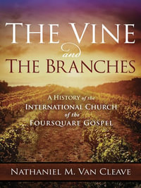 The Vine and the Branches : A History of the International Church of the Foursquare Gospel - Nathaniel M. Van Cleave