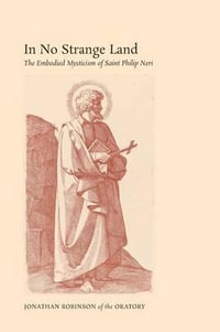 In No Strange Land : The Embodied Mysticism of Saint Philip Neri - Jonathan Robinson