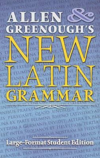 Allen and Greenough's New Latin Grammar : Large-Format Student Edition - J.H. Allen