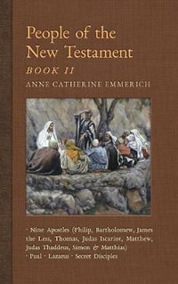 People of the New Testament, Book II : Nine Apostles, Paul, Lazarus & the Secret Disciples - Anne Catherine Emmerich