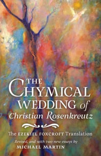 The Chymical Wedding of Christian Rosenkreutz : The Ezekiel Foxcroft translation revised, and with two new essays by Michael Martin - Johann Valentin Andreae