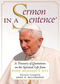 Sermon in a Sentence : A Treasury of Quotations on the Spiritual Life From Pope Benedict XVI - Pope Benedict XVI