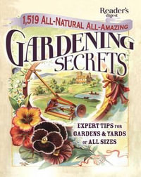 1519 All-Natural, All-Amazing Gardening Secrets : Expert Tips for Gardens and Yards of All Sizes - Editors of Reader's Digest