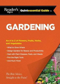 Reader's Digest Quintessential Guide to Gardening : An A to Z of Lawns, Flowers, Shrubs, Fruits, and Vegetables - Editors at Reader's Digest