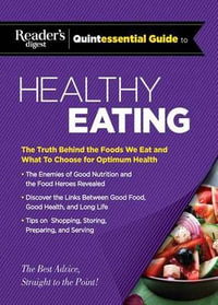 Reader's Digest Quintessential Guide to Healthy Eating : The Truth Behind the Foods We Eat and What to Choose for Optimum Health - Editors at Reader's Digest