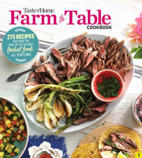 Taste of Home Farm to Table Cookbook : 279 Recipes That Make the Most of the Season's Freshest Foods - All Year Long! - Taste of Home