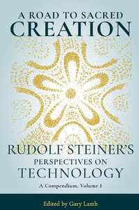 A Road to Sacred Creation : Rudolf Steiner's Perspectives on Technology - Rudolf Steiner