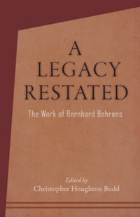 A Legacy Restated : The Work of Bernhard Behrens: Four Essays with Current-Day Reviews - Christopher Houghton Budd