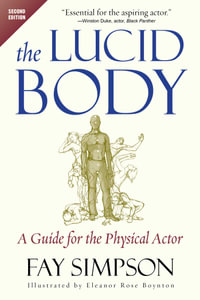 The Lucid Body : A Guide for the Physical Actor - Fay Simpson