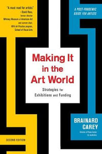 Making It in the Art World : Strategies for Exhibitions and Funding - Brainard Carey