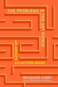 The Problems in the Art World : An Artist's A-Z Action Guide - Brainard Carey