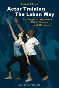 Actor Training the Laban Way (Second Edition) : An Integrated Approach to Voice, Speech, and Movement - Barbara Adrian