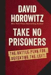 Take No Prisoners : The Battle Plan for Defeating the Left - David Horowitz