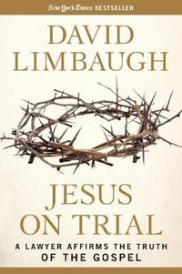 Jesus on Trial : A Lawyer Affirms the Truth of the Gospel - David Limbaugh