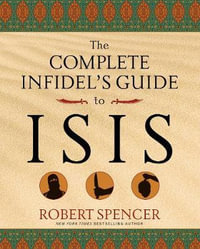 The Complete Infidel's Guide to ISIS : Complete Infidel's Guides - Robert Spencer