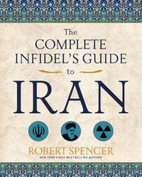 The Complete Infidel's Guide to Iran : Complete Infidel's Guides - Robert Spencer