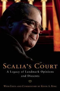 Scalia's Court : A Legacy of Landmark Opinions and Dissents - Kevin A. Ring