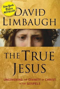 The True Jesus : Uncovering the Divinity of Christ in the Gospels - David Limbaugh