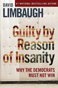 Guilty By Reason of Insanity : Why The Democrats Must Not Win - David Limbaugh