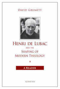 Henri de Lubac and the Shaping of Modern Theology : A Reader - David Grumett