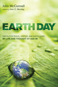 Earth Day : Vision for Peace, Justice, and Earth Care: My Life and Thought at Age 96 - John McConnell