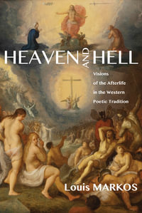 Heaven and Hell : Visions of the Afterlife in the Western Poetic Tradition - Louis Markos