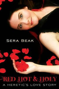 Red Hot and Holy : A Heretic's Love Story - Sera Beak